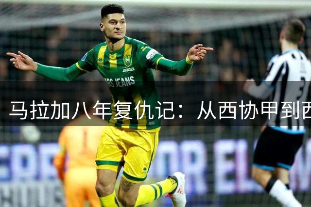 马拉加八年复仇记：从西协甲到西甲的本土奇迹