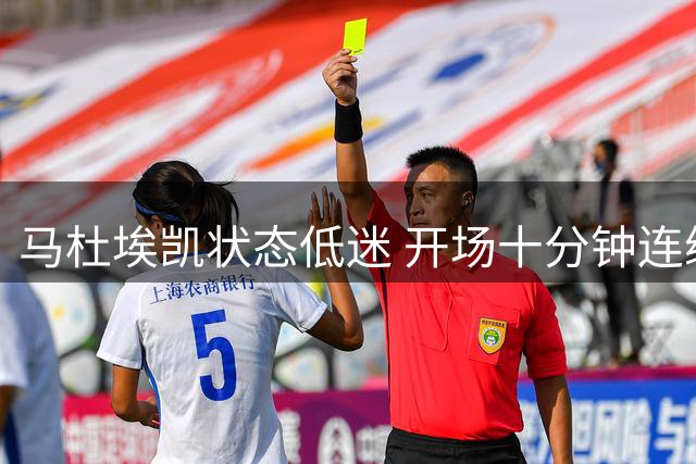 马杜埃凯状态低迷 开场十分钟连续两次丢球失位